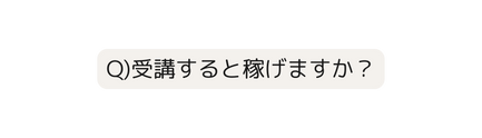 Q 受講すると稼げますか