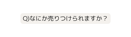 Q なにか売りつけられますか
